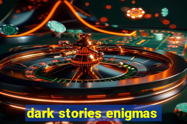 dark stories enigmas